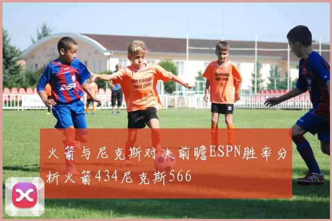 火箭与尼克斯对决前瞻ESPN胜率分析火箭434尼克斯566