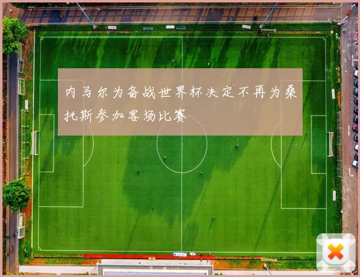 内马尔为备战世界杯决定不再为桑托斯参加客场比赛